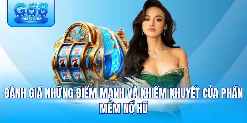 Đánh giá những điểm mạnh và khiếm khuyết của phần mềm nổ hũ
