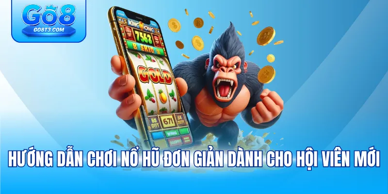Hướng dẫn chơi nổ hũ đơn giản dành cho hội viên mới